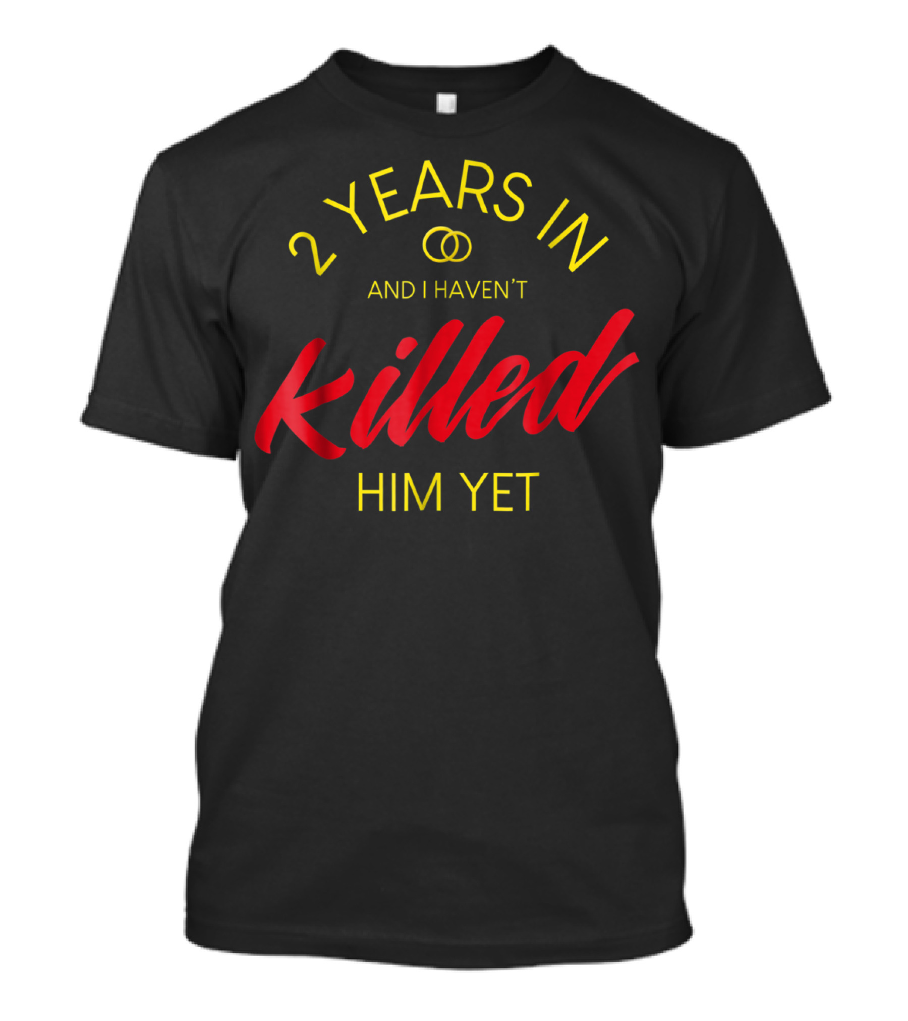 2 Years In And I Haven’t Killed Him Yet 2nd Wedding Anniversary Her 2nd Year T-Shirt
