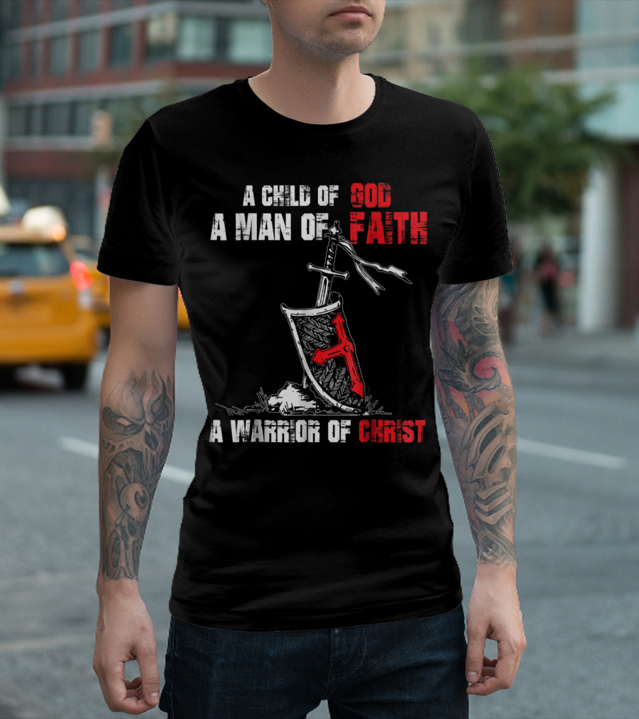 A Child Of God A Man Of Faith A Warrior Of Christ T-Shirt