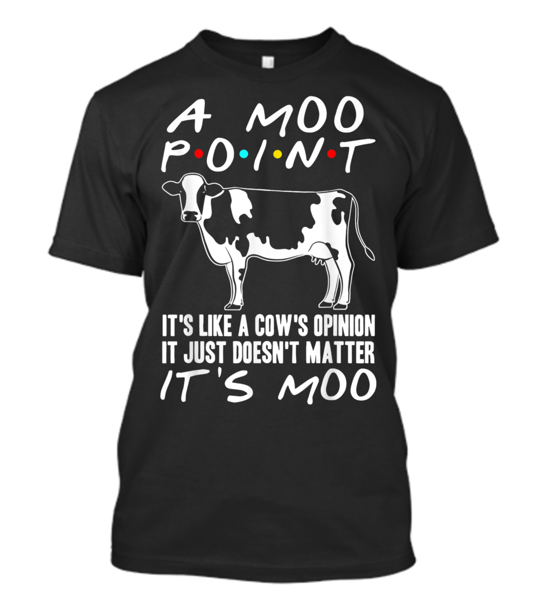 A Moo Point Cow It's Like A Cow's Opinion It Just Doesn't Matter It's Moo T-Shirt