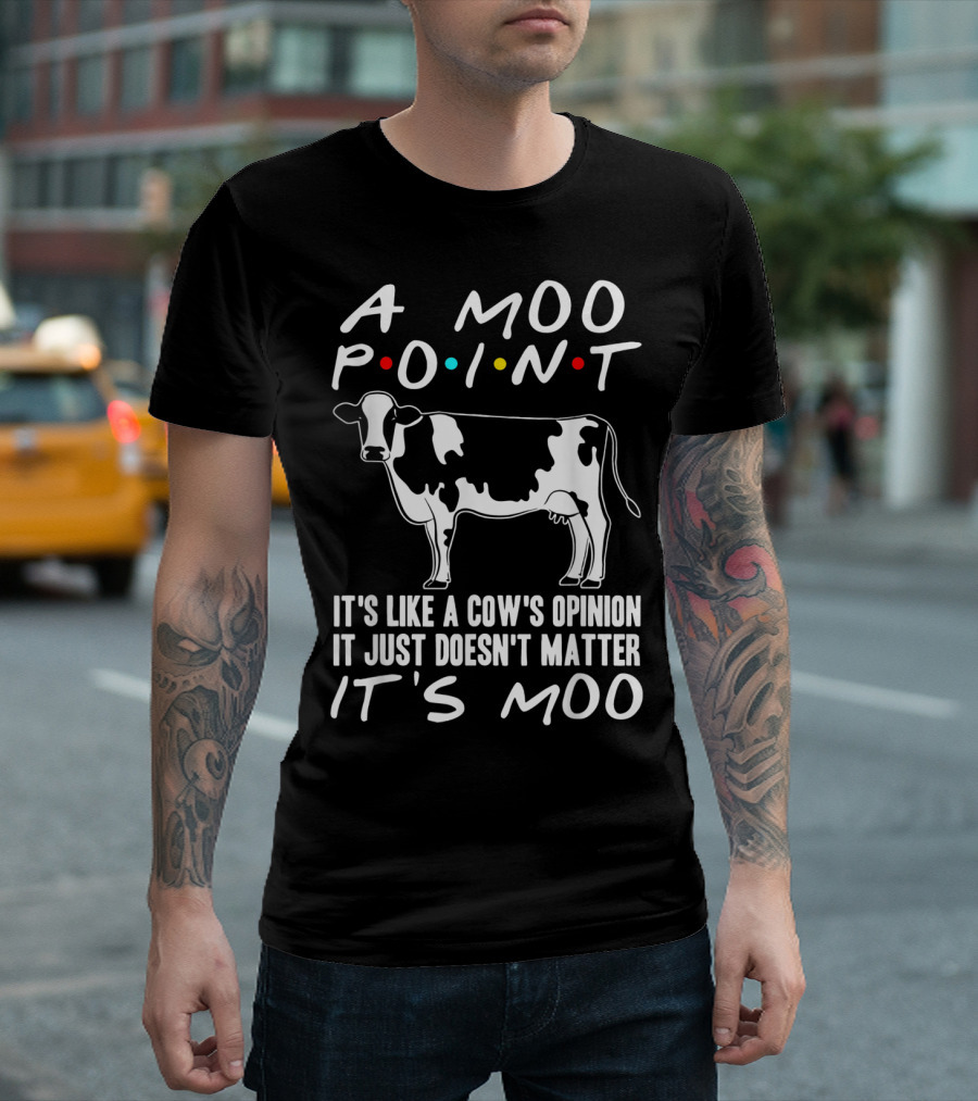 A Moo Point Cow It's Like A Cow's Opinion It Just Doesn't Matter It's Moo T-Shirt