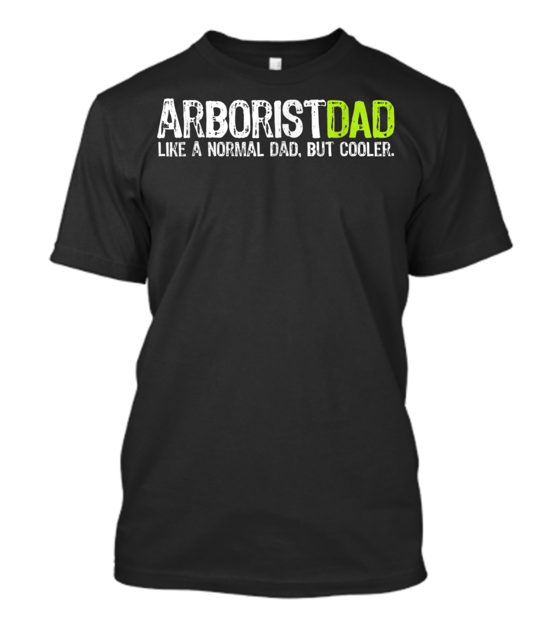 ARBORIST DAD LIKE A NORMAL DAD BUT COOLER T-Shirt