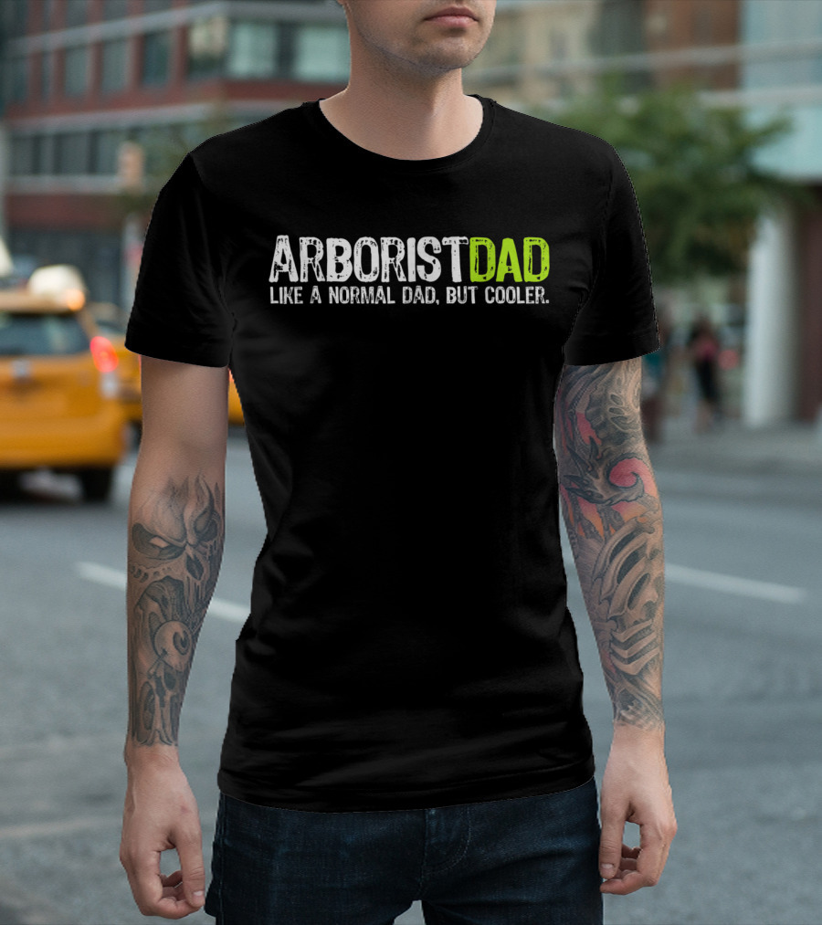 ARBORIST DAD LIKE A NORMAL DAD BUT COOLER T-Shirt