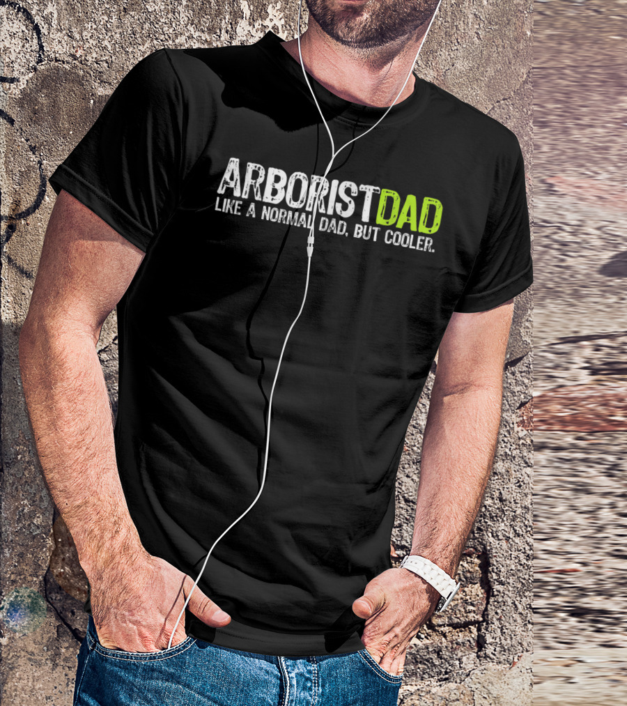 ARBORIST DAD LIKE A NORMAL DAD BUT COOLER T-Shirt