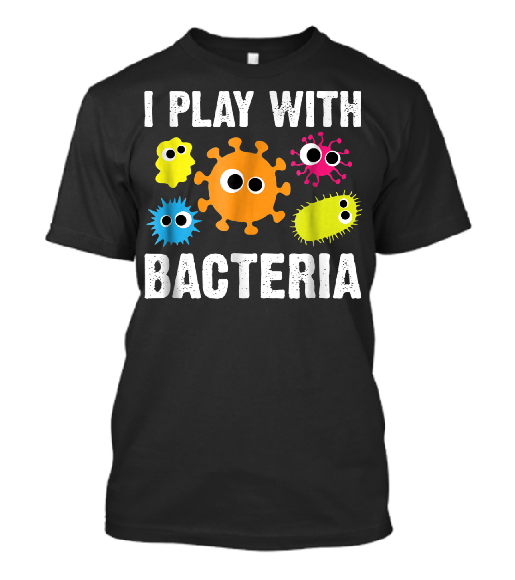 I Play With Bacteria Funny Microbiology Bacteria Lab T-Shirt