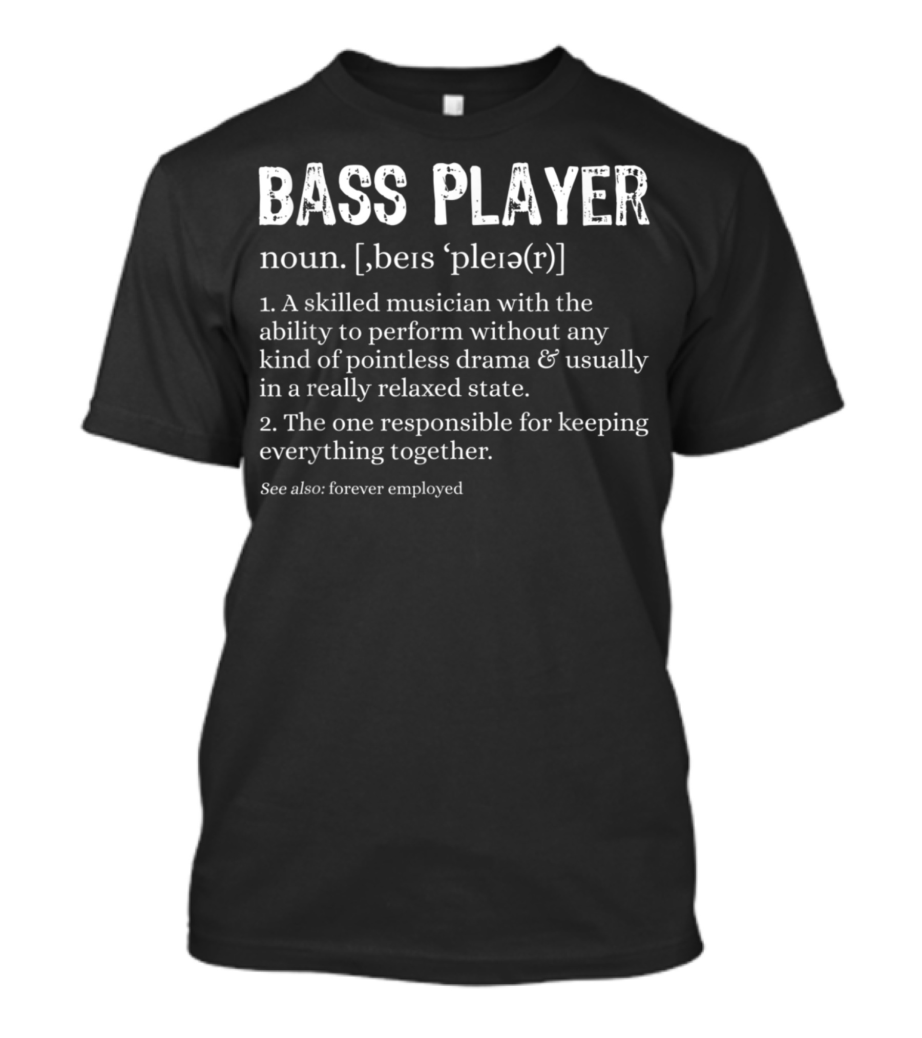 Bass Player Noun Skilled Musician Responsible Relaxed State Forever Employed T-Shirt