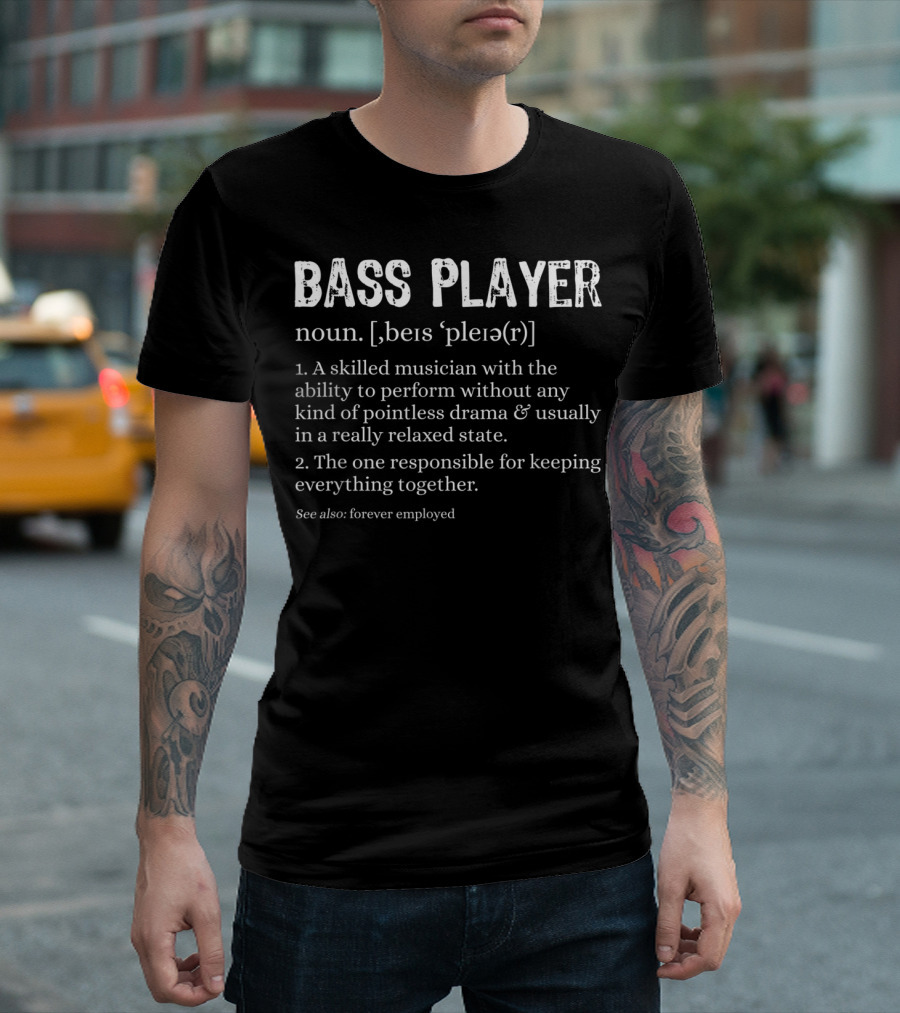 Bass Player Noun Skilled Musician Responsible Relaxed State Forever Employed T-Shirt
