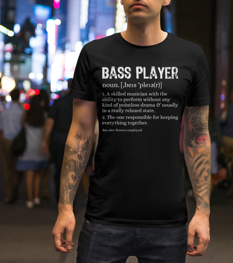 Bass Player Noun Skilled Musician Responsible Relaxed State Forever Employed T-Shirt
