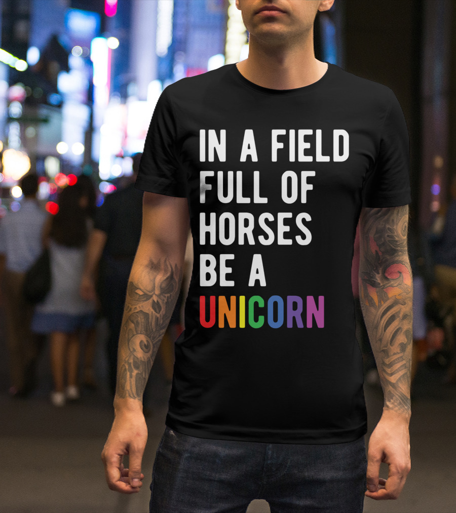 In A Field Full Of Horses Be A Unicorn T-Shirt