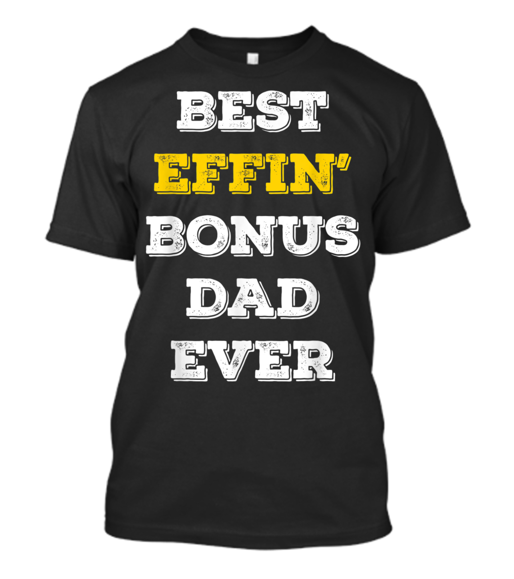 Best Effin Bonus Dad Ever T-Shirt