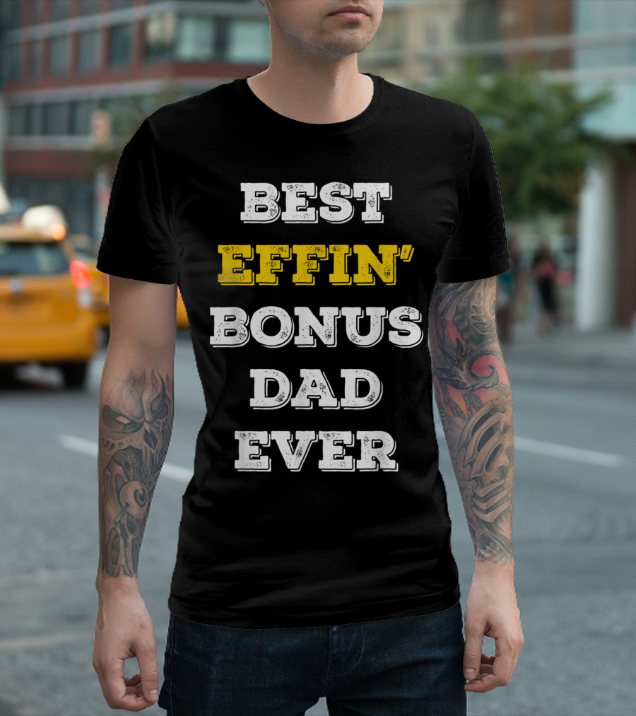 Best Effin Bonus Dad Ever T-Shirt