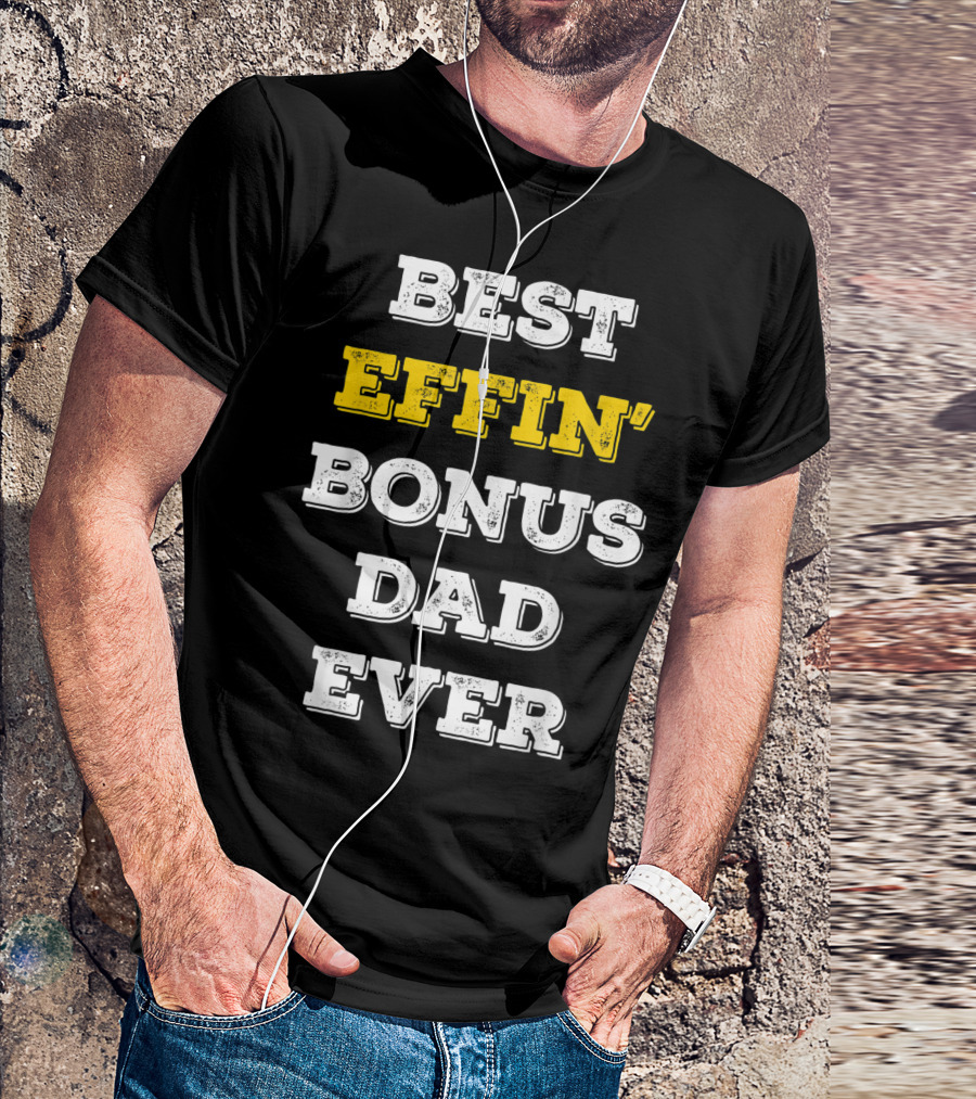 Best Effin Bonus Dad Ever T-Shirt