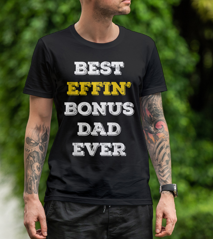 Best Effin Bonus Dad Ever T-Shirt