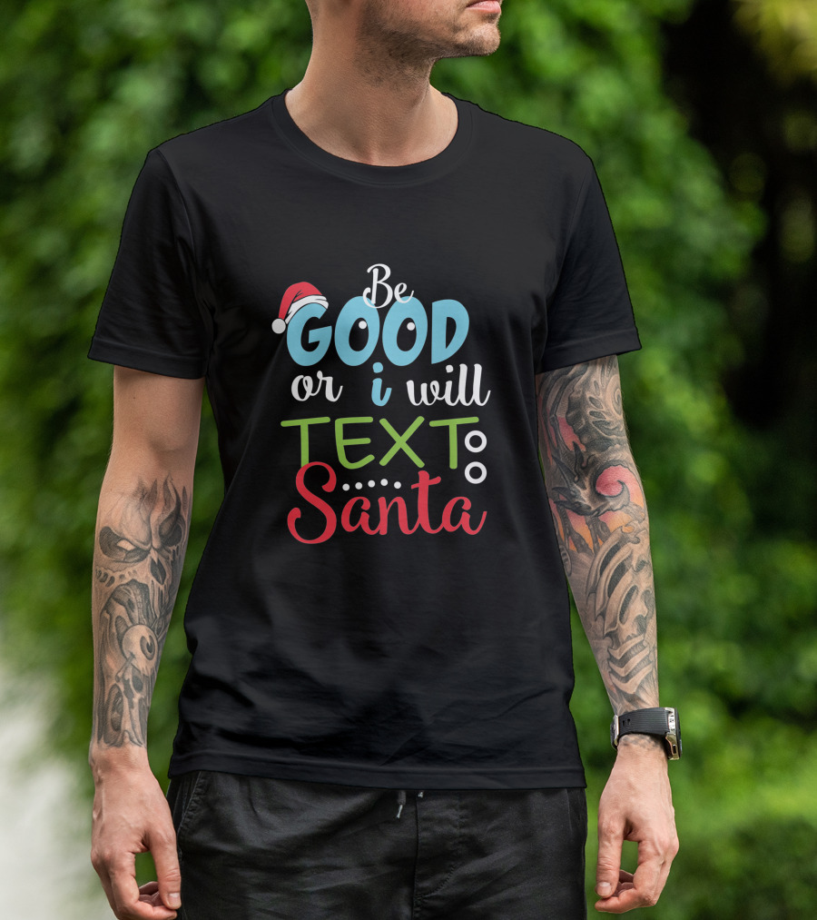 Be Good Or I Will Text Santa Christmas 1731466 Santa Hat Holiday Message T-Shirt