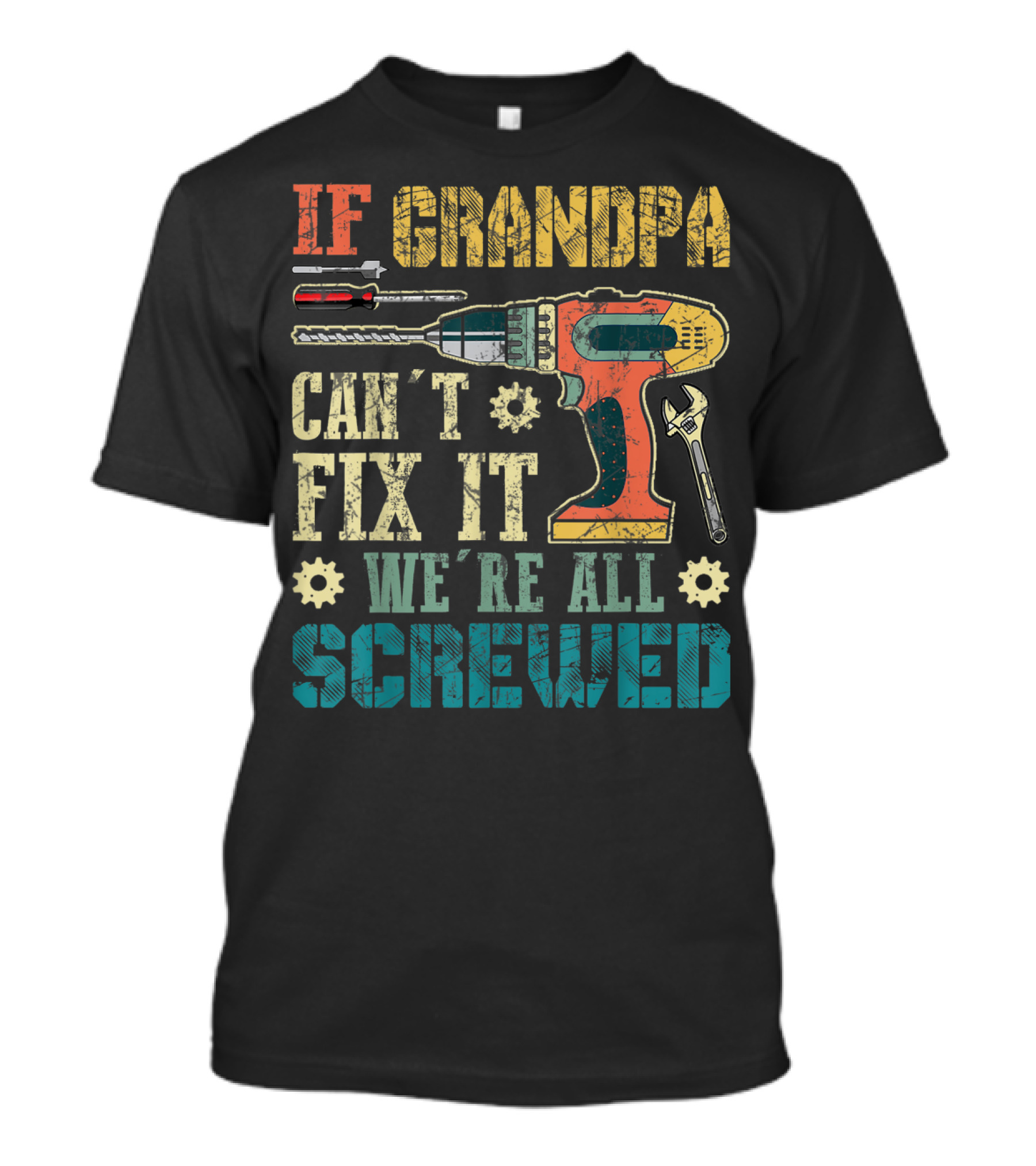 IF GRANDPA CAN'T FIX IT WE'RE ALL SCREWED Drill Wrench Screwdriver T-Shirt