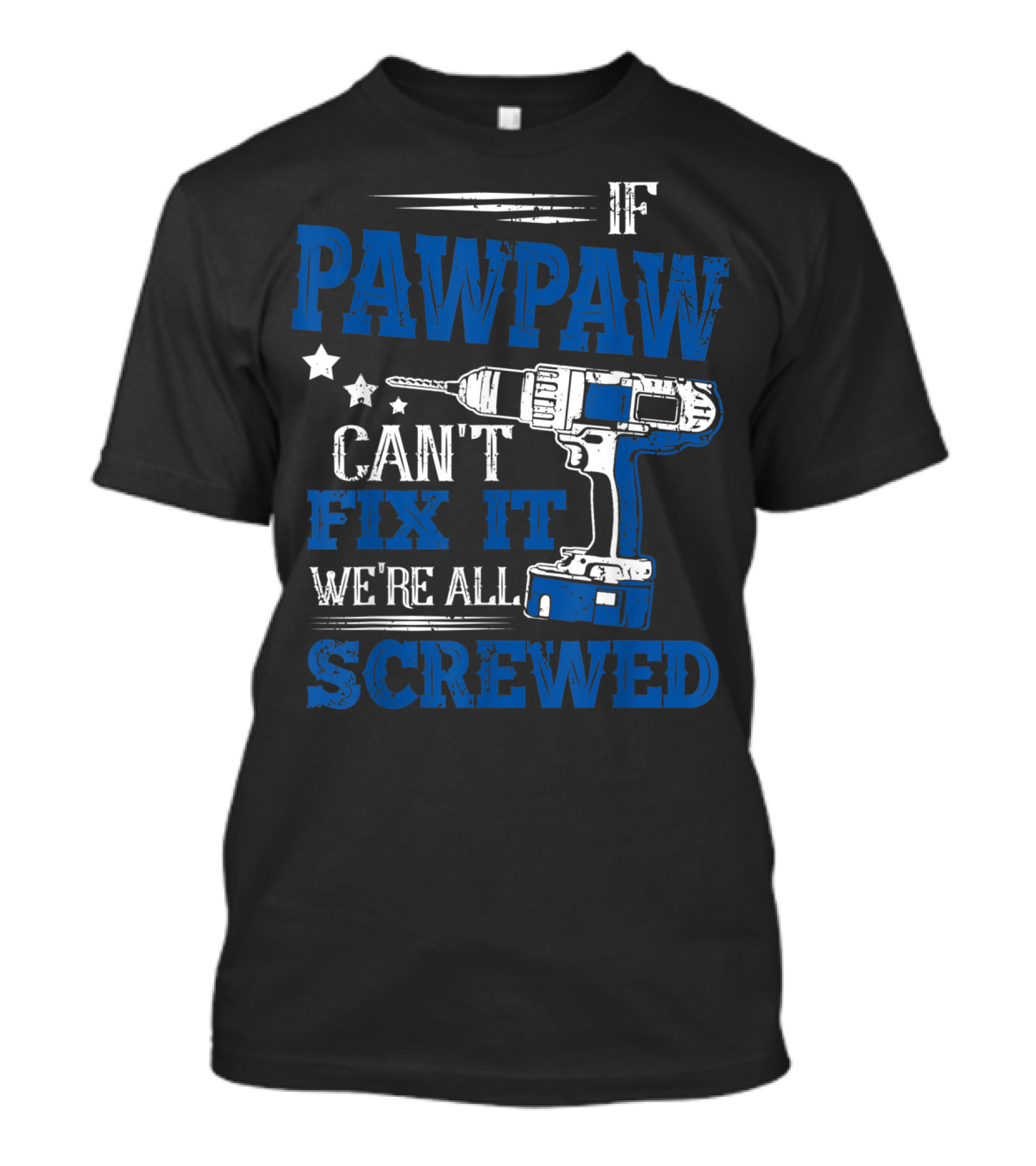 If Pawpaw Can't Fix It We're All Screwed Drill Dad T-Shirt