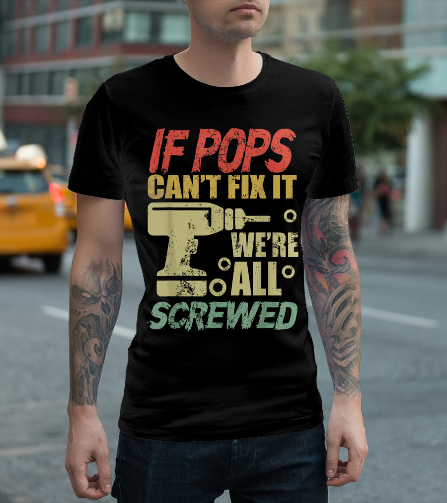If Pops Can't Fix It We're All Screwed Drill Tool T-Shirt