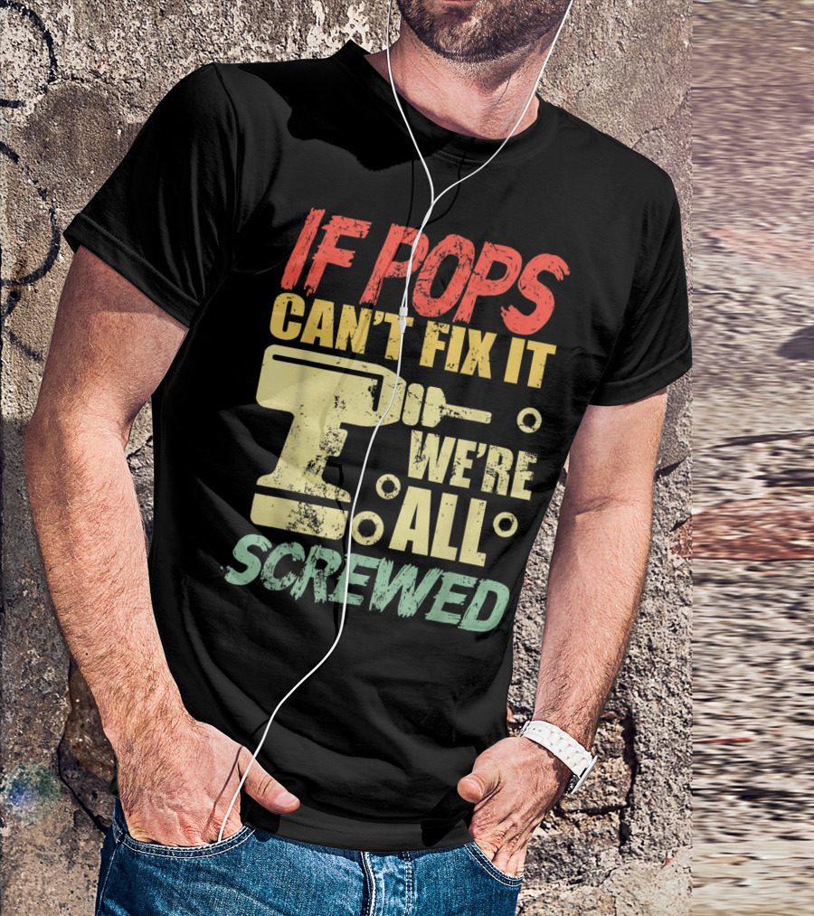 If Pops Can't Fix It We're All Screwed Drill Tool T-Shirt