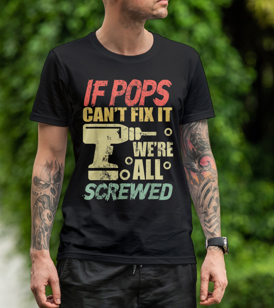 If Pops Can't Fix It We're All Screwed Drill Tool T-Shirt