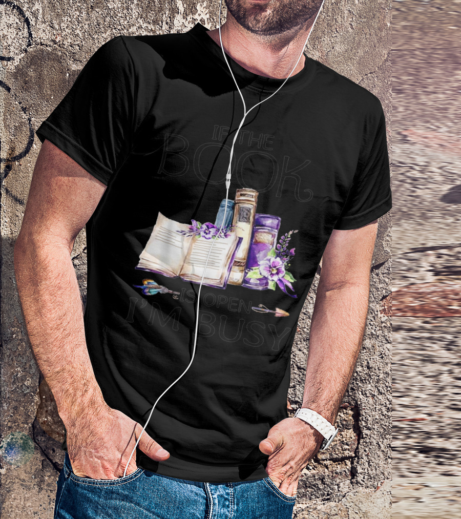 If The Book Is Open I'm Busy Watercolor Flowers With Books And Quill T-Shirt