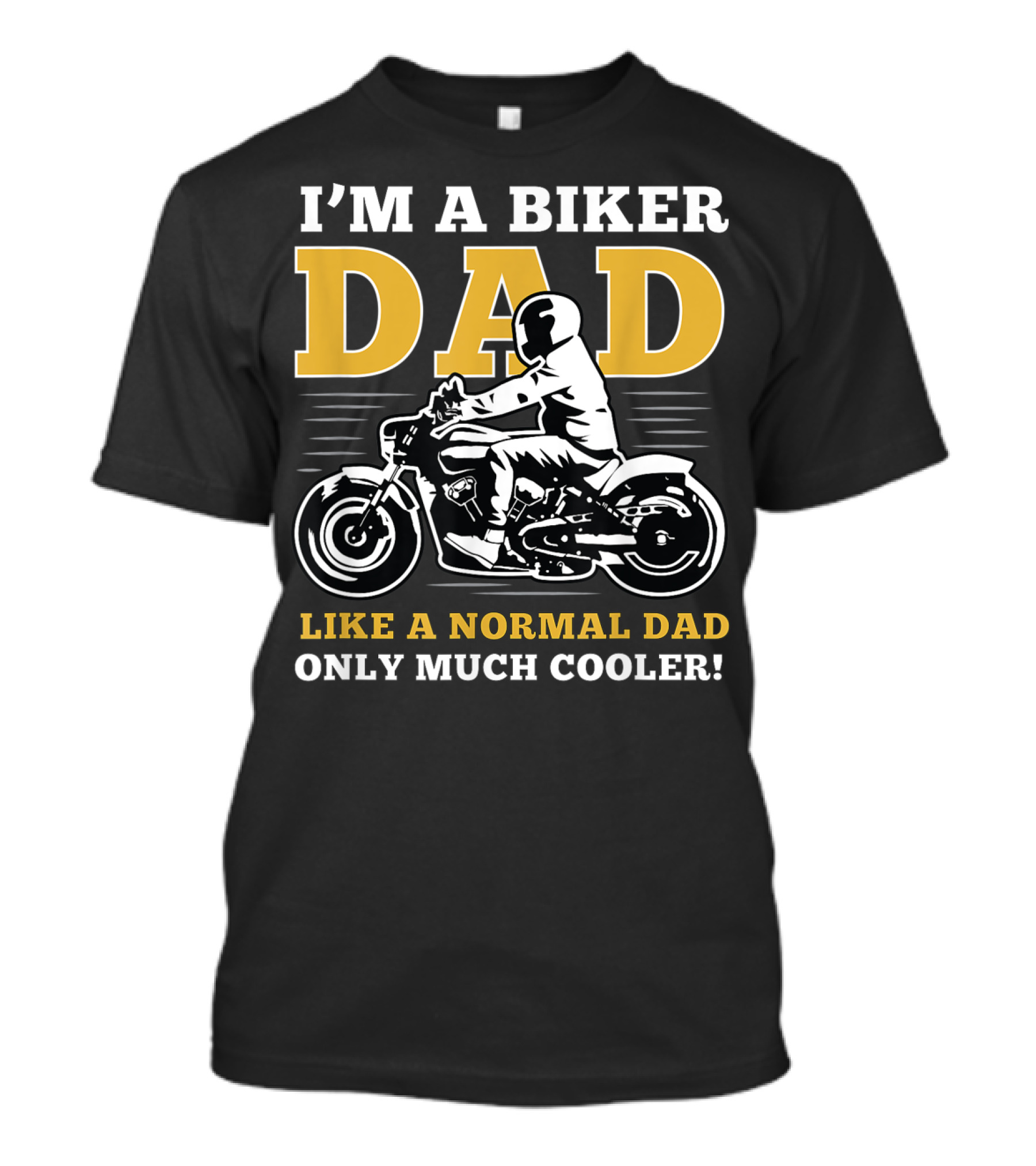I'M A BIKER DAD LIKE A NORMAL DAD ONLY MUCH COOLER T-Shirt