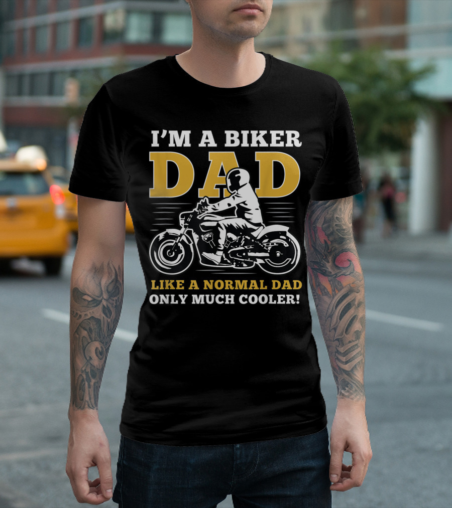 I'M A BIKER DAD LIKE A NORMAL DAD ONLY MUCH COOLER T-Shirt