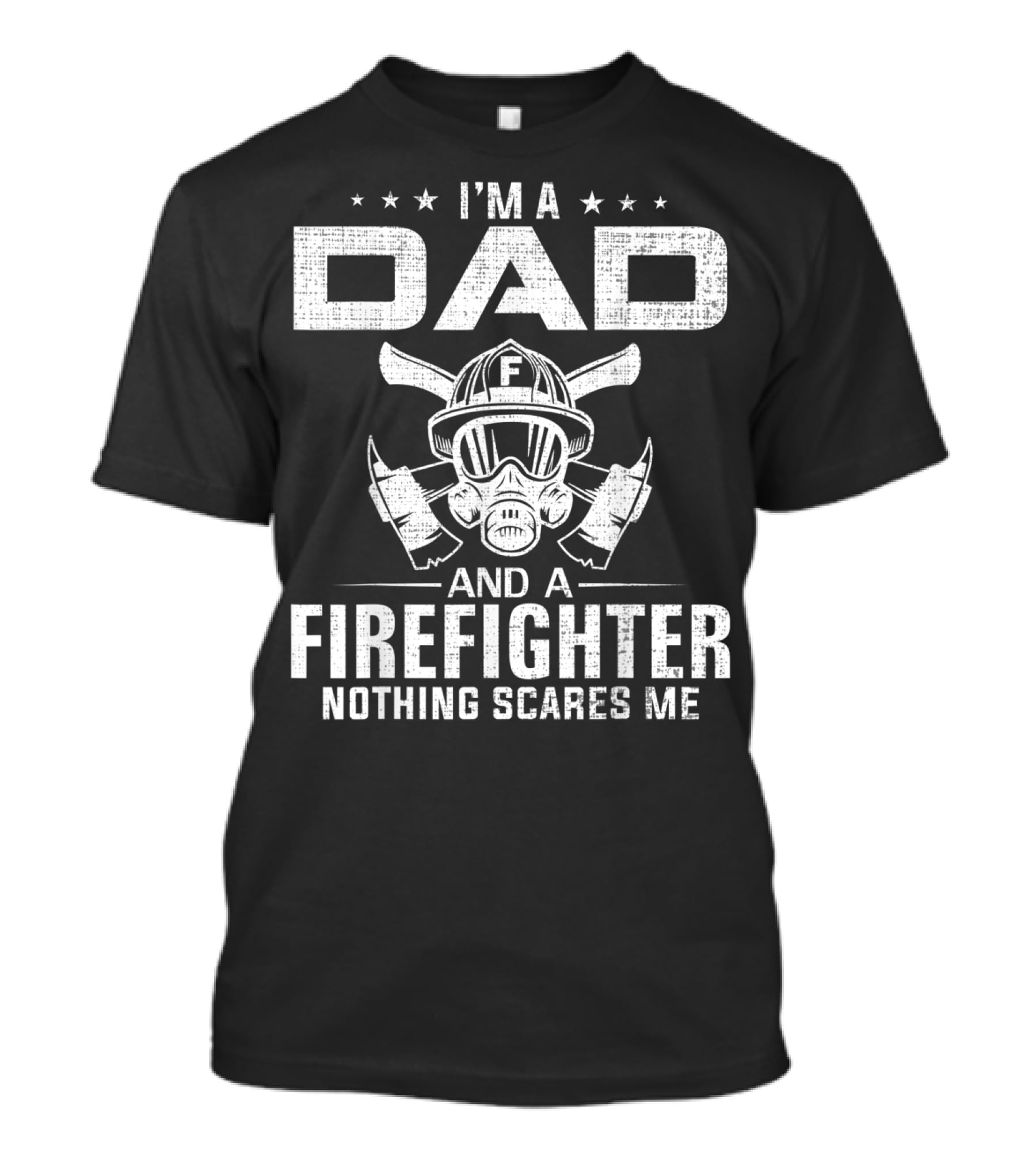 I'm A Dad And A Firefighter Nothing Scares Me T-Shirt