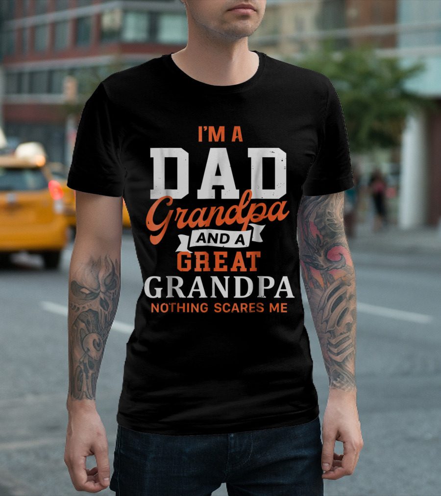 I'm A Dad Grandpa And A Great Grandpa Nothing Scares Me T-Shirt