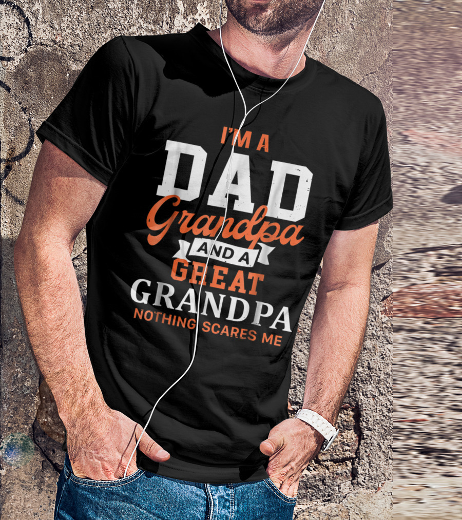 I'm A Dad Grandpa And A Great Grandpa Nothing Scares Me T-Shirt