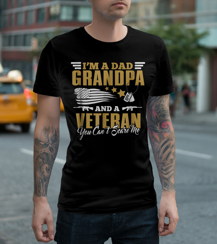 I'm A Dad Grandpa And A Veteran You Can't Scare Me US Army T-Shirt