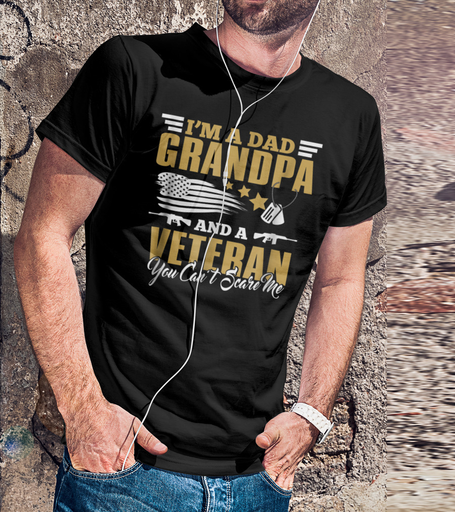 I'm A Dad Grandpa And A Veteran You Can't Scare Me US Army T-Shirt
