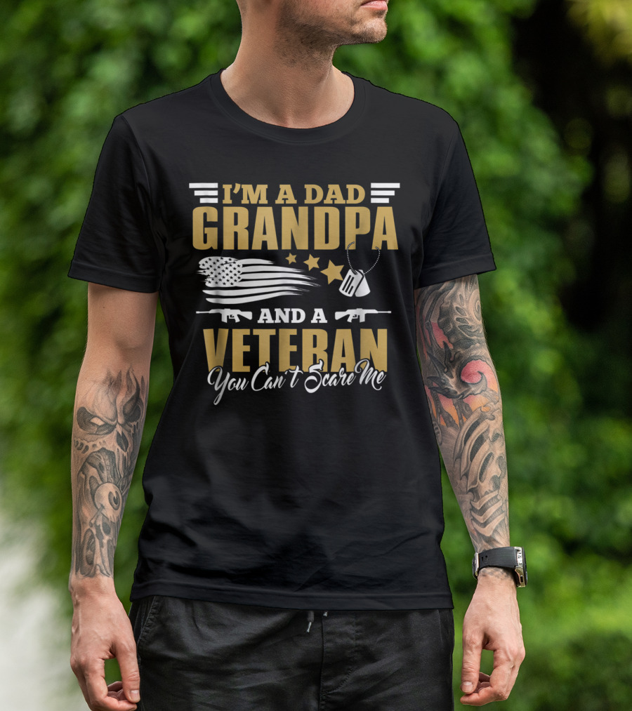 I'm A Dad Grandpa And A Veteran You Can't Scare Me US Army T-Shirt