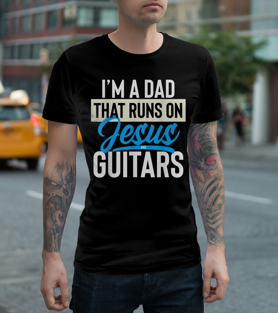 I'M A DAD THAT RUNS ON JESUS AND GUITARS T-Shirt