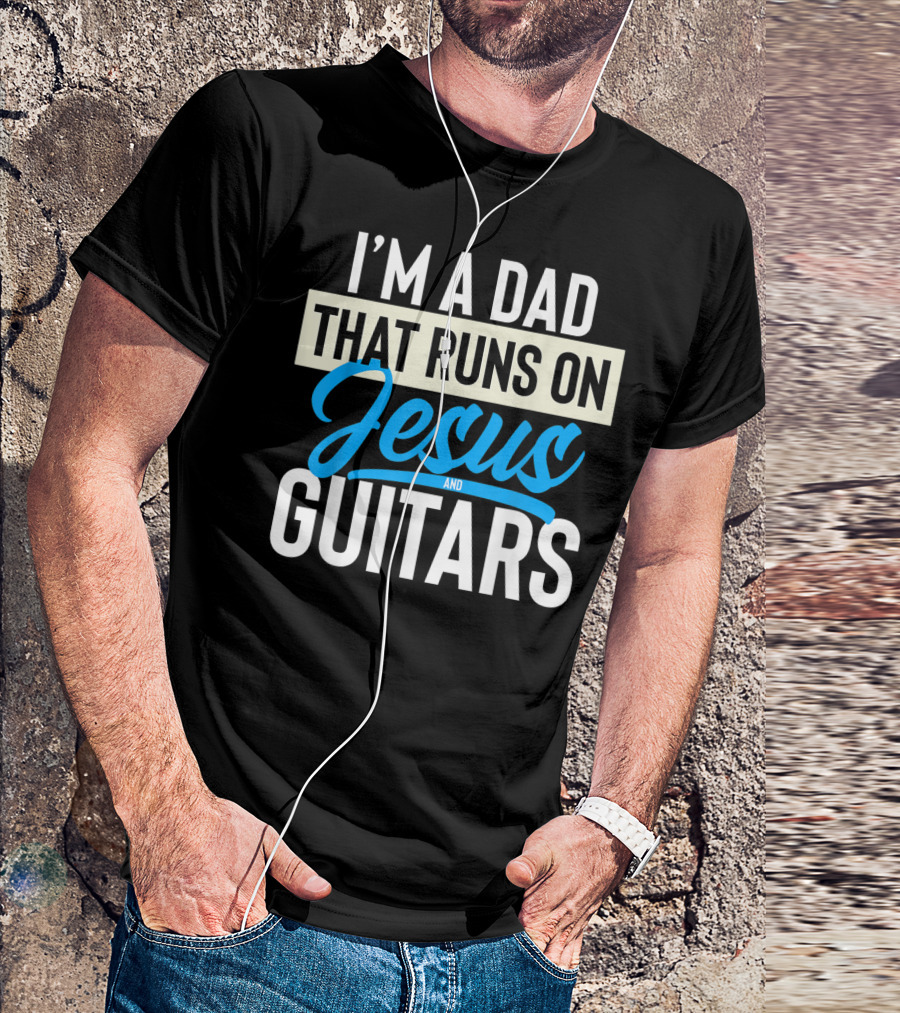 I'M A DAD THAT RUNS ON JESUS AND GUITARS T-Shirt