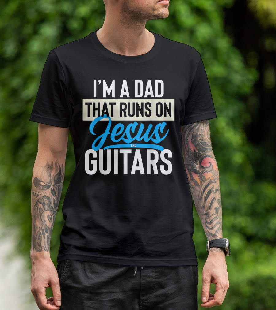 I'M A DAD THAT RUNS ON JESUS AND GUITARS T-Shirt