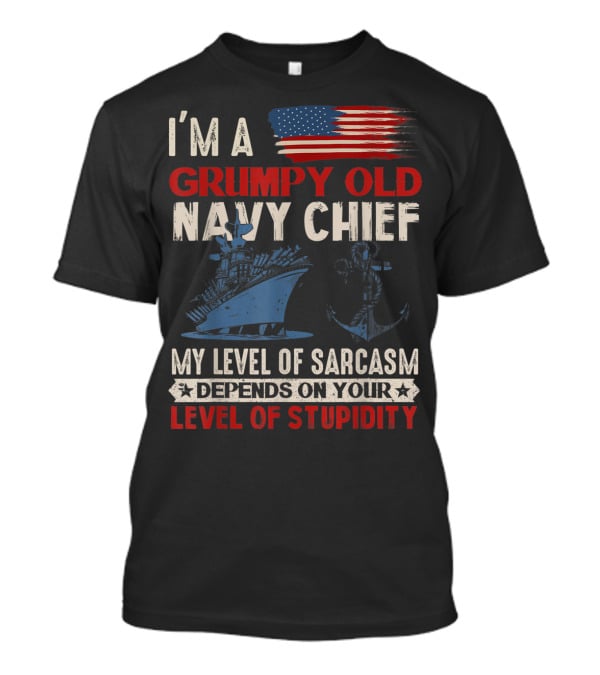 I'm A Grumpy Old Navy Chief My Level Of Sarcasm Depends On Your Level Of Stupidity T-Shirt