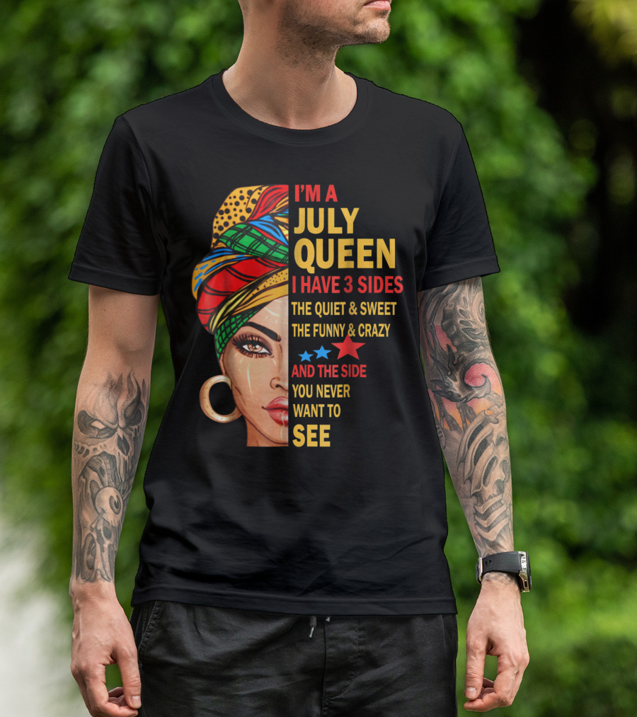 I'm A July Queen I Have 3 Sides The Quiet And Sweet The Funny And Crazy And The Side You Never Want To See T-Shirt