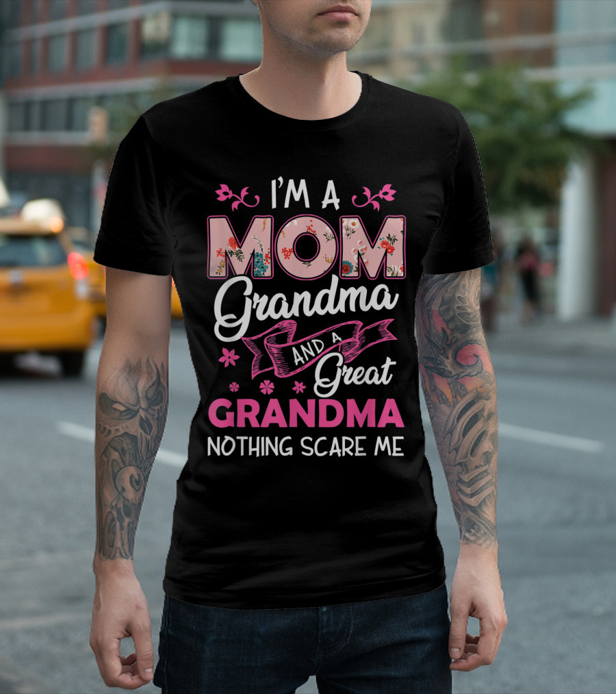 I’m A Mom Grandma And A Great Grandma Nothing Scares Me T-Shirt