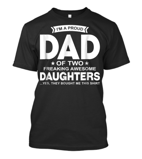 I'm A Proud Dad Of Two Freaking Awesome Daughters T-Shirt
