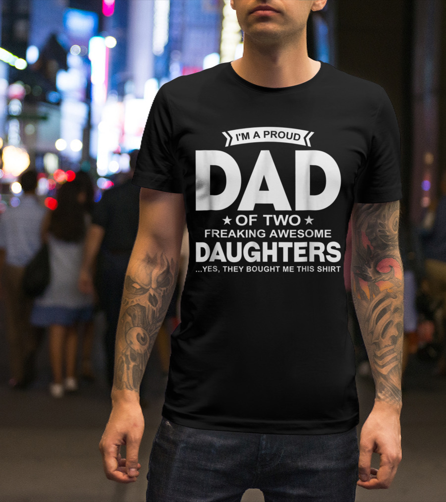 I'm A Proud Dad Of Two Freaking Awesome Daughters T-Shirt