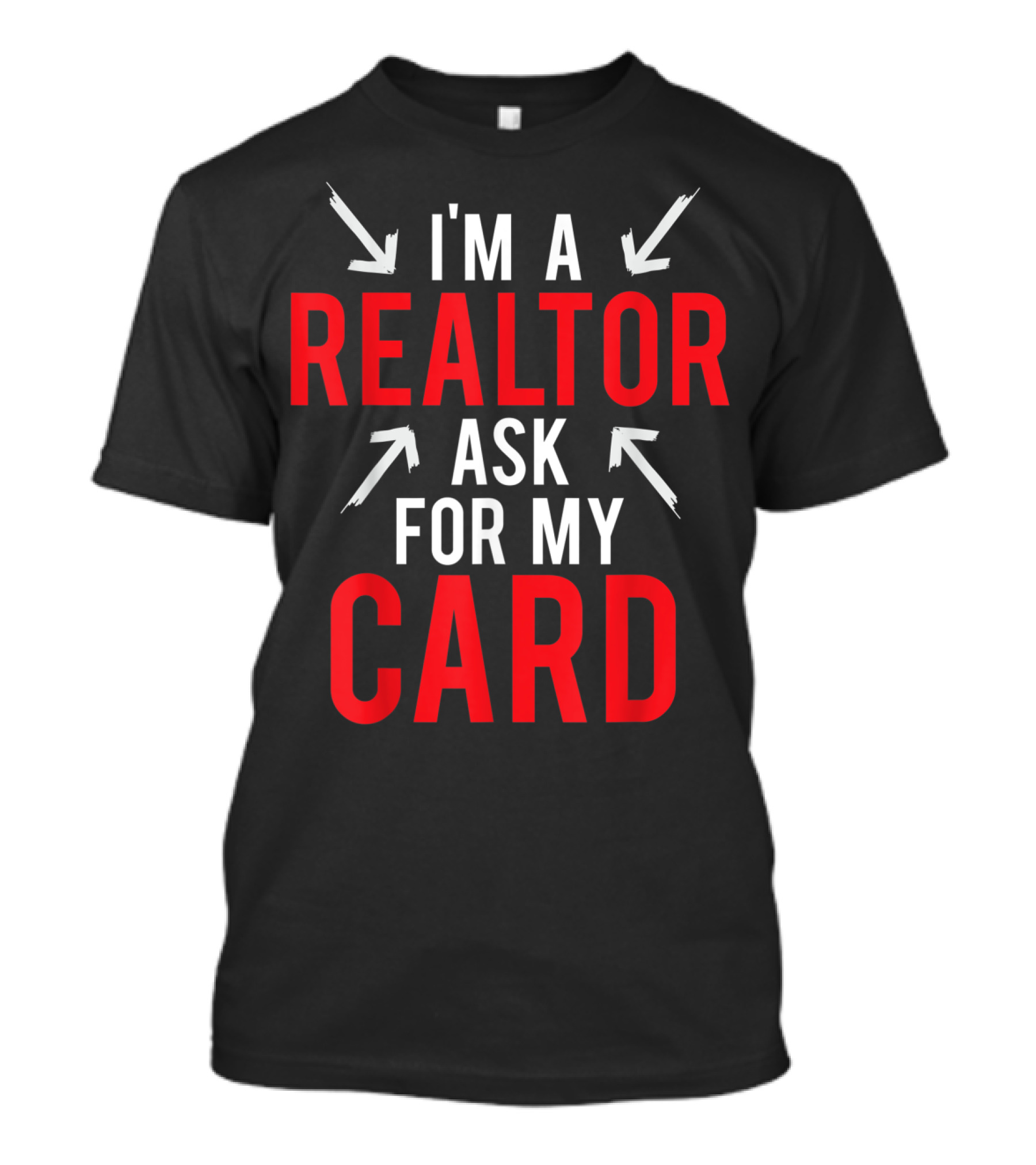 I'm A Realtor Ask For My Card T-Shirt