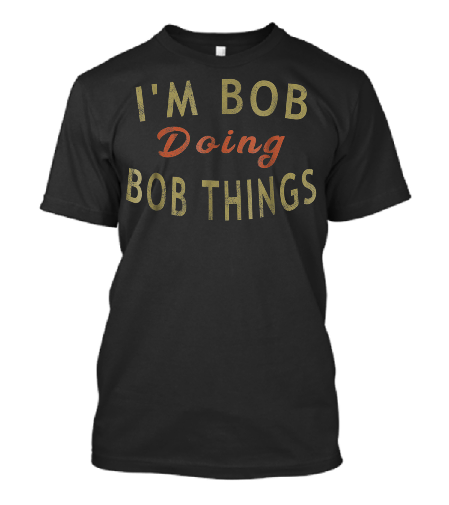 I'm Bob Doing Bob Things Humorous T-Shirt