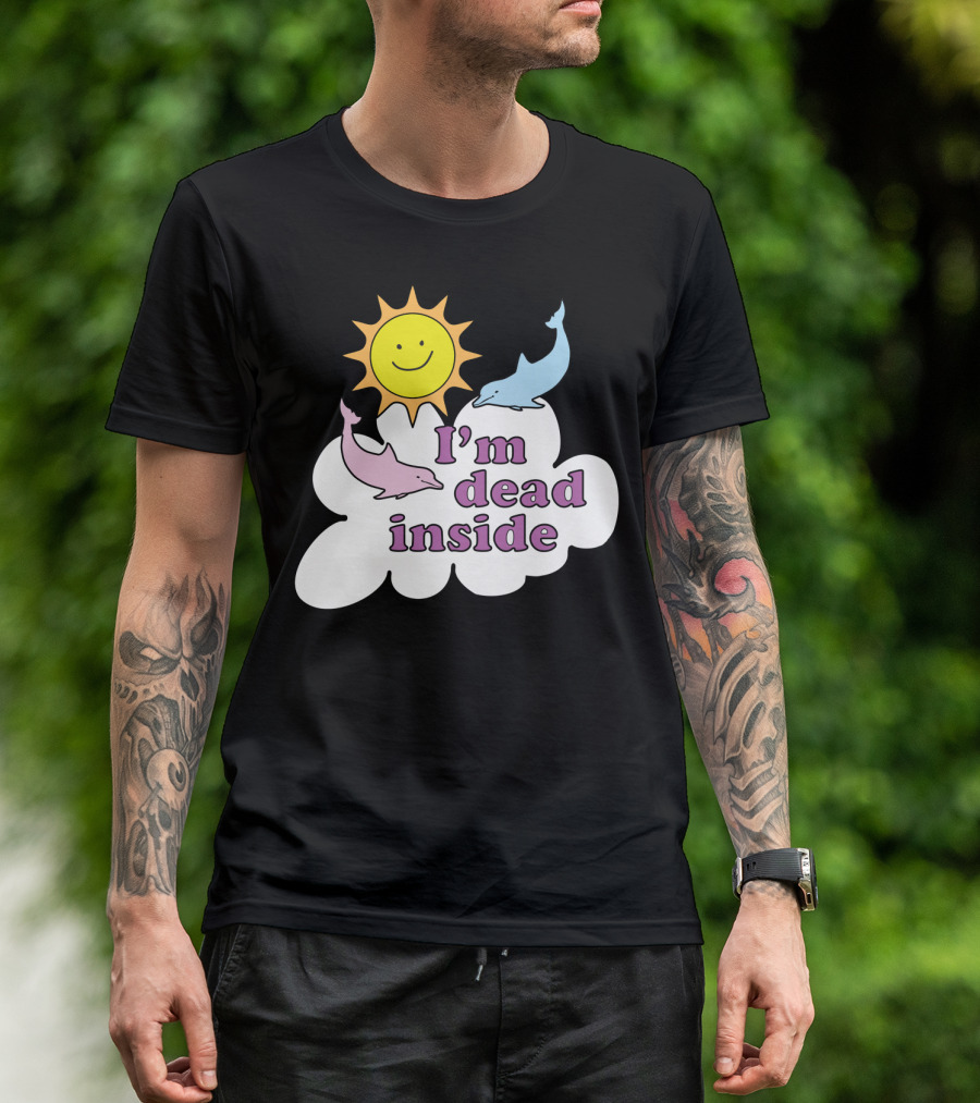 Im Dead Inside Cheerful Dolphins Smile Sunshine T-Shirt
