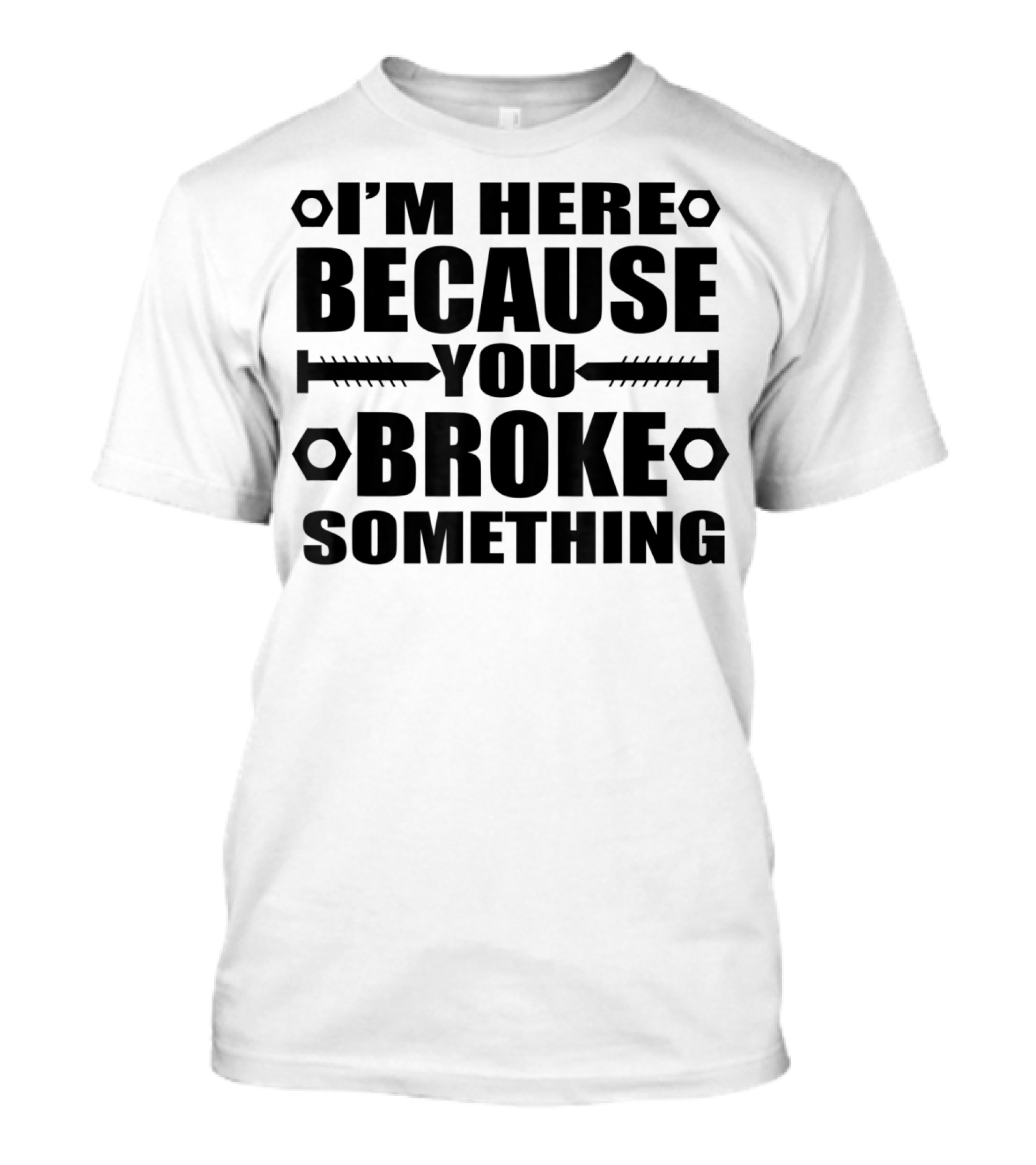 I'm Here Because You Broke Something Hex Nut Screw Repair T-Shirt