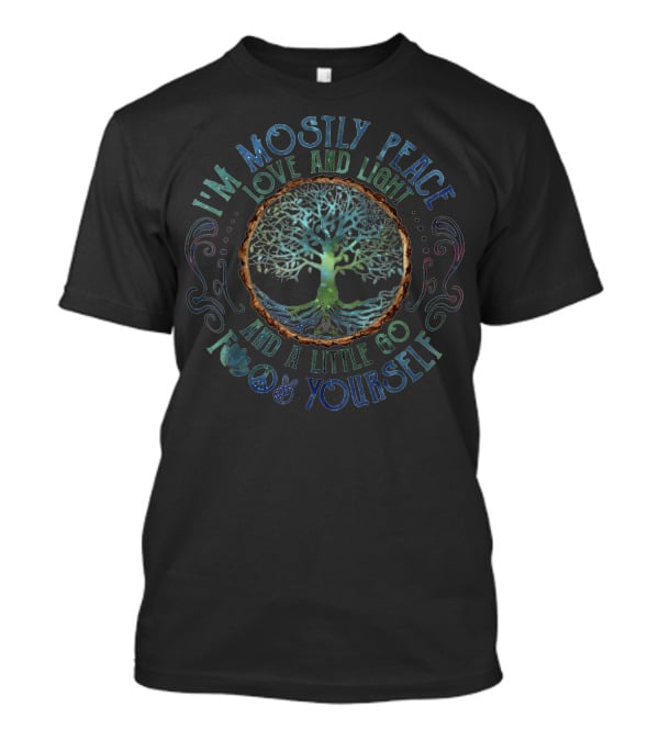 I'm Mostly Peace Love And Light Tree Of Life And A Little Go F Yourself T-Shirt