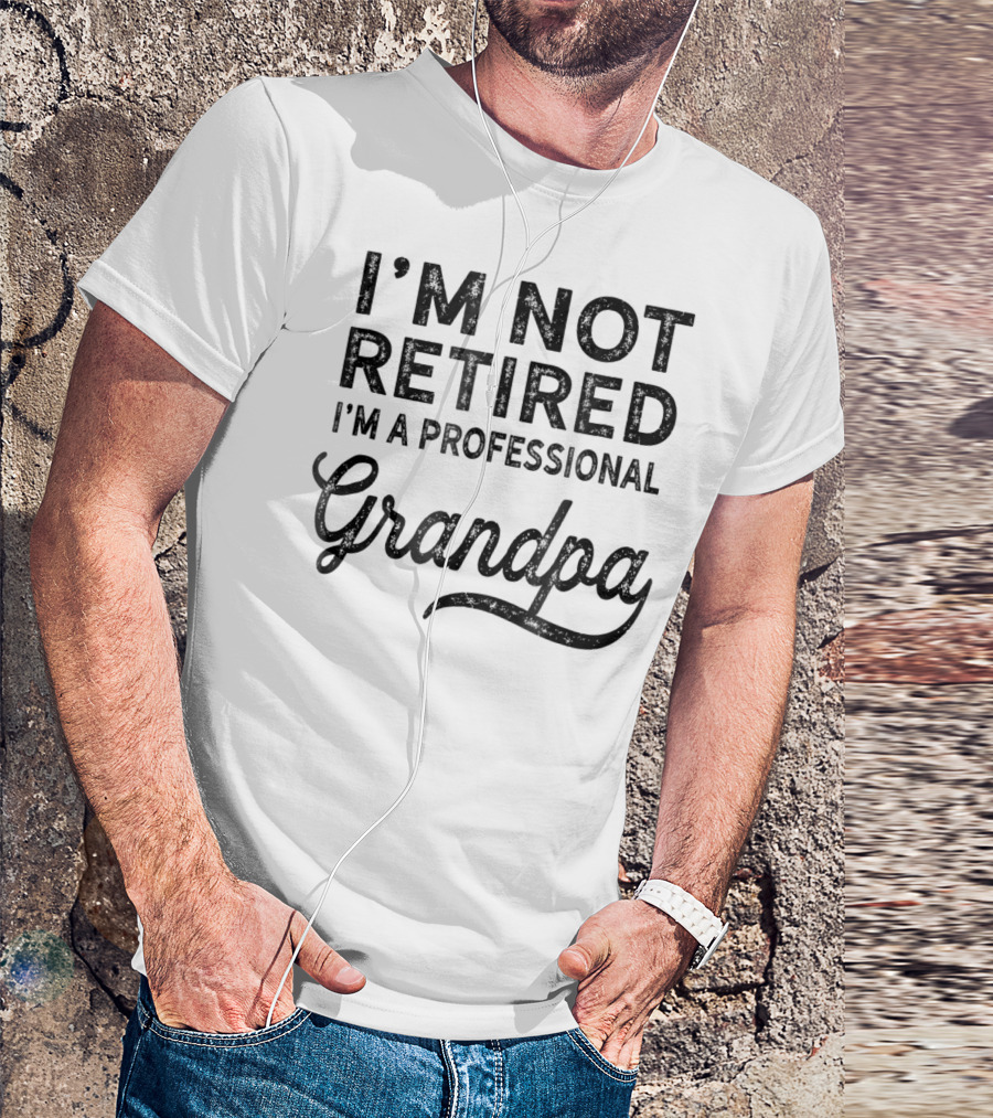 I'm Not Retired I'm A Professional Grandpa T-Shirt