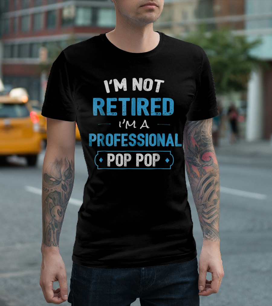 I'm Not Retired I'm a Professional Pop Pop T-Shirt