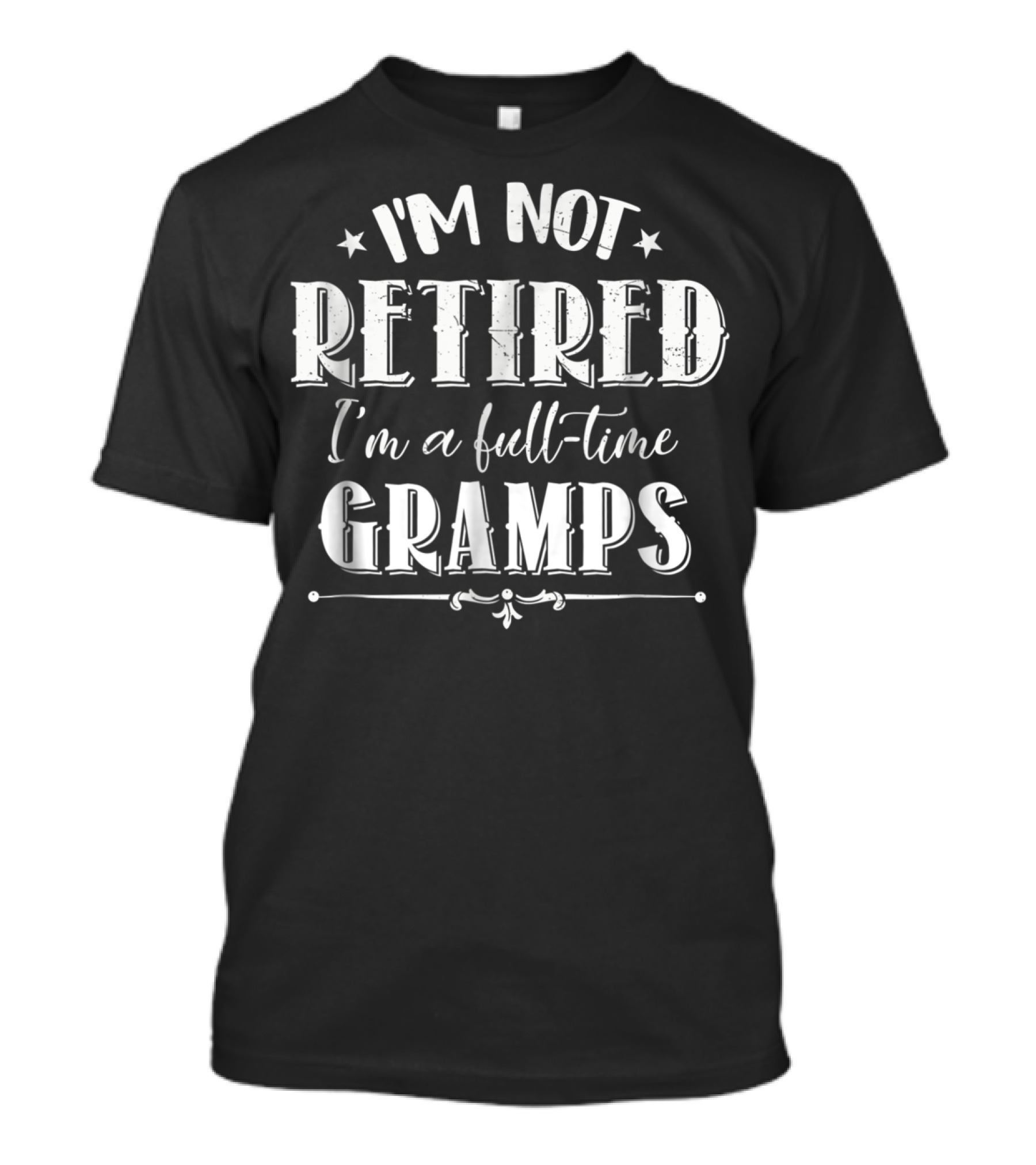 I'm Not Retired I'm A Full-Time Gramps T-Shirt