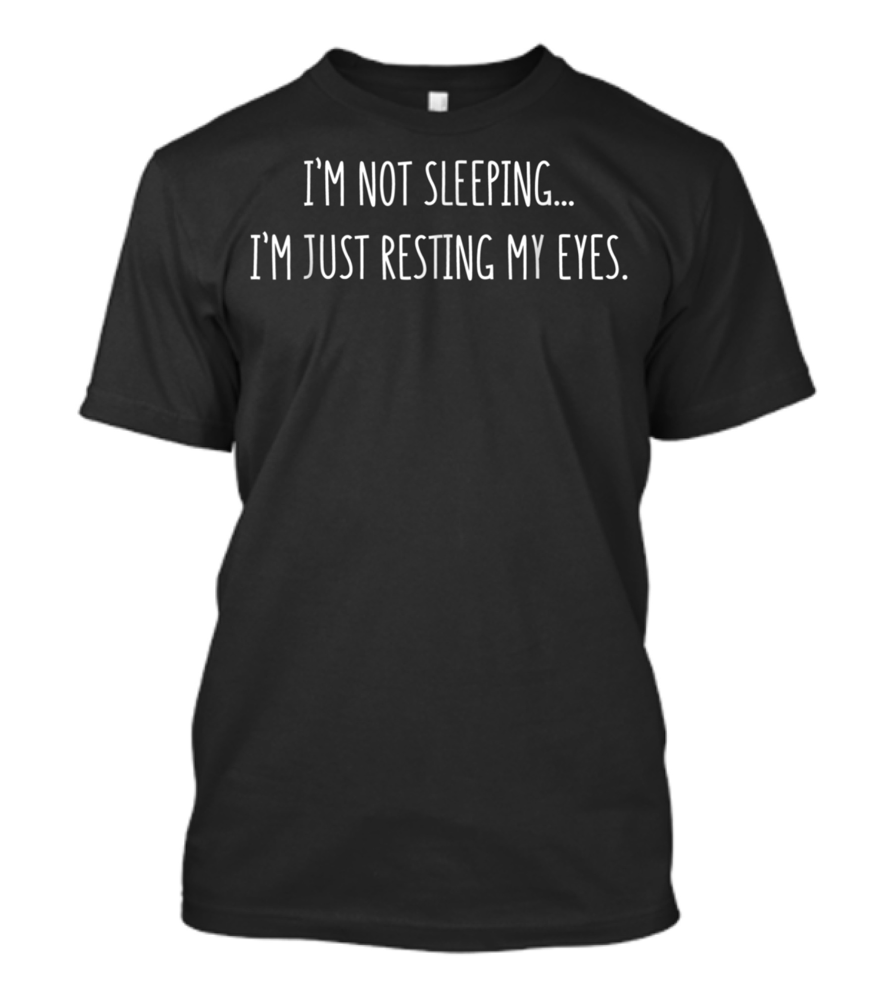 I'm Not Sleeping I'm Just Resting My Eyes T-Shirt