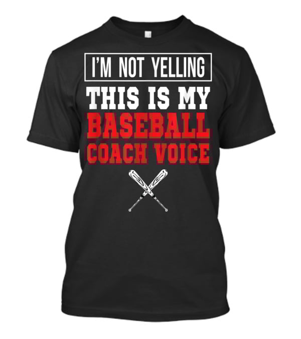I'm Not Yelling This Is My Baseball Coach Voice T-Shirt