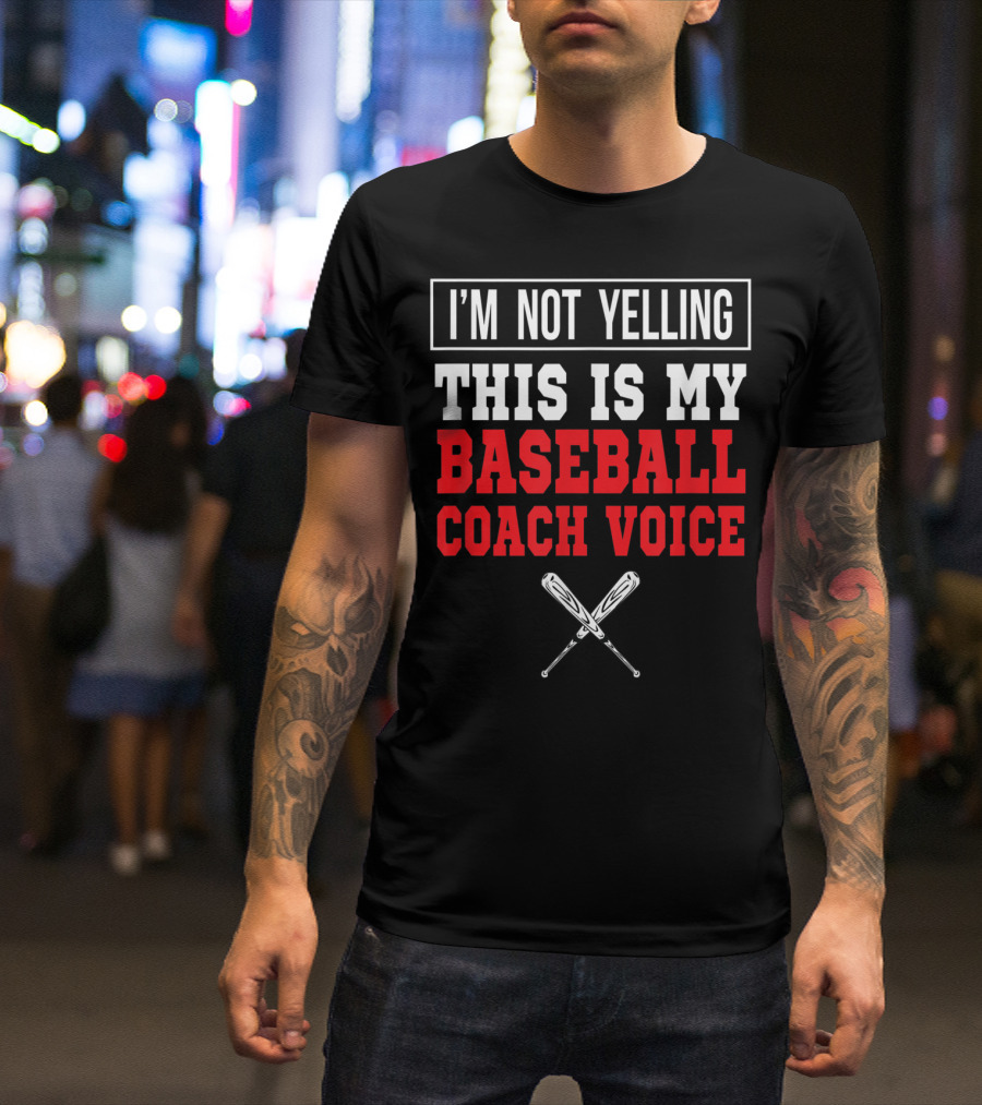 I'm Not Yelling This Is My Baseball Coach Voice T-Shirt
